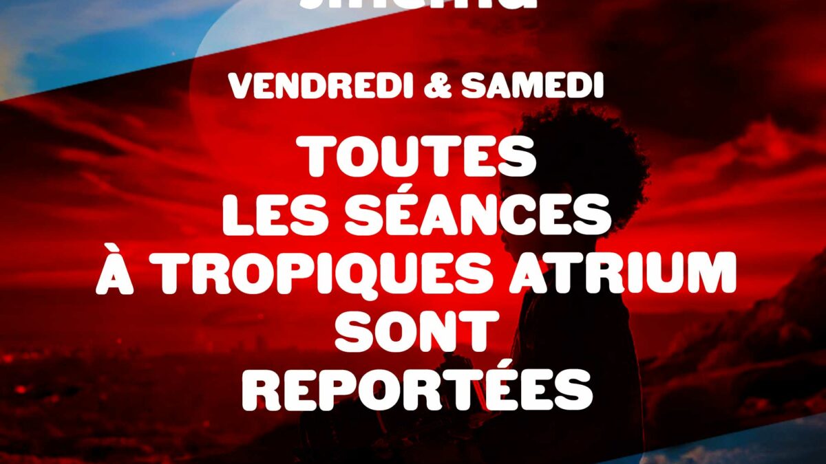 [Ven – Sam] Toutes les séances à Tropiques Atrium sont reportées